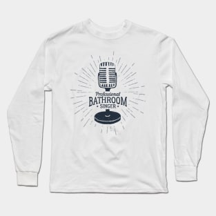 Microphone, Music, Hobby. Professional Bathroom Singer. Funny Quote Long Sleeve T-Shirt